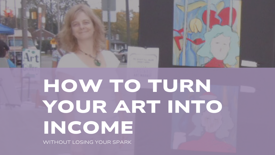 How to Turn Your Art Into Income Without Losing Your Spark
